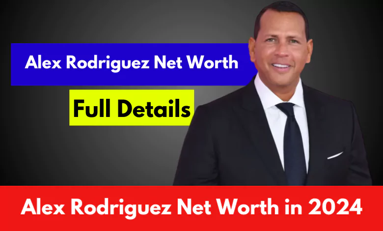 Alex Rodriguez Net Worth